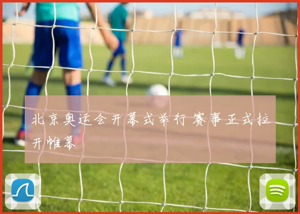 北京奥运会开幕式举行 赛事正式拉开帷幕